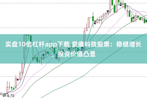 实盘10倍杠杆app下载 爱康科技股票：稳健增长，投资价值凸显