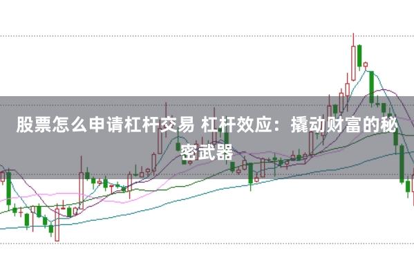股票怎么申请杠杆交易 杠杆效应：撬动财富的秘密武器