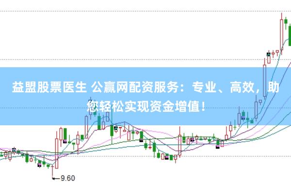 益盟股票医生 公赢网配资服务：专业、高效，助您轻松实现资金增值！
