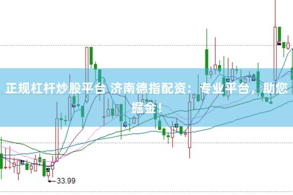 正规杠杆炒股平台 济南德指配资：专业平台，助您掘金！