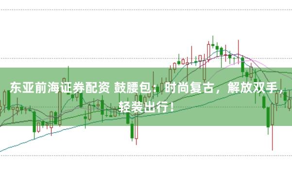 东亚前海证券配资 鼓腰包：时尚复古，解放双手，轻装出行！