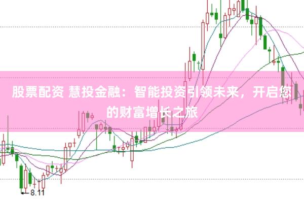 股票配资 慧投金融：智能投资引领未来，开启您的财富增长之旅