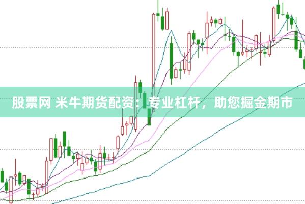 股票网 米牛期货配资：专业杠杆，助您掘金期市