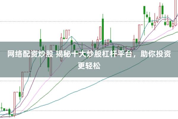 网络配资炒股 揭秘十大炒股杠杆平台，助你投资更轻松