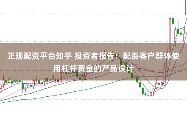 正规配资平台知乎 投资者报告:配资客户群体使用杠杆资金的产品设计