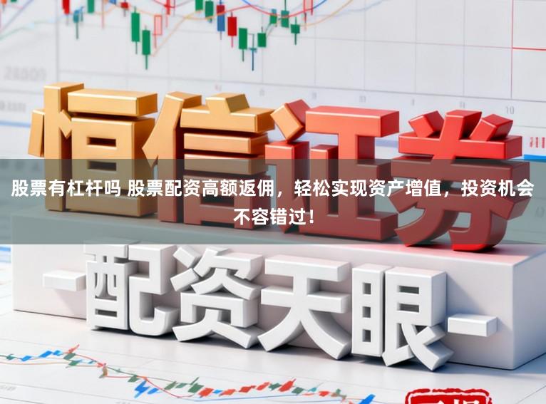 股票有杠杆吗 股票配资高额返佣，轻松实现资产增值，投资机会不容错过！