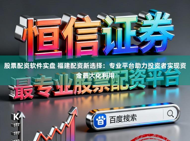 股票配资软件实盘 福建配资新选择:专业平台助力投资者实现资金最大化利用