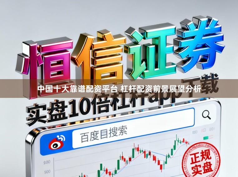中国十大靠谱配资平台 杠杆配资前景展望分析