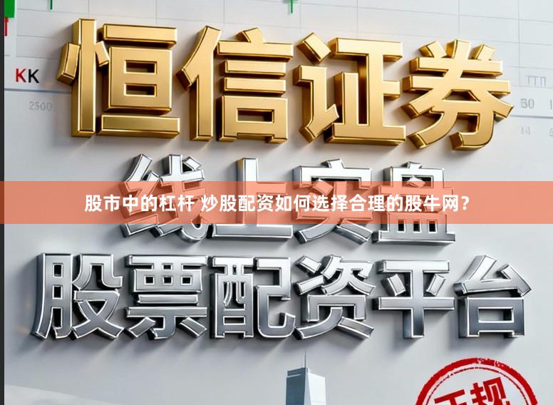 股市中的杠杆 炒股配资如何选择合理的股牛网？
