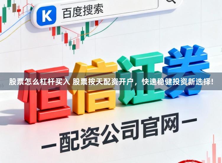 股票怎么杠杆买入 股票按天配资开户，快速稳健投资新选择!