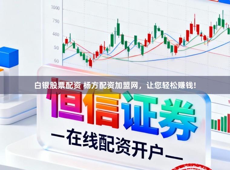 白银股票配资 杨方配资加盟网，让您轻松赚钱!