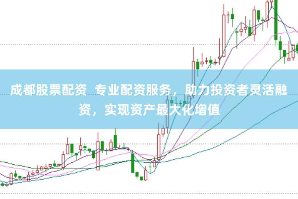 成都股票配资  专业配资服务，助力投资者灵活融资，实现资产最大化增值