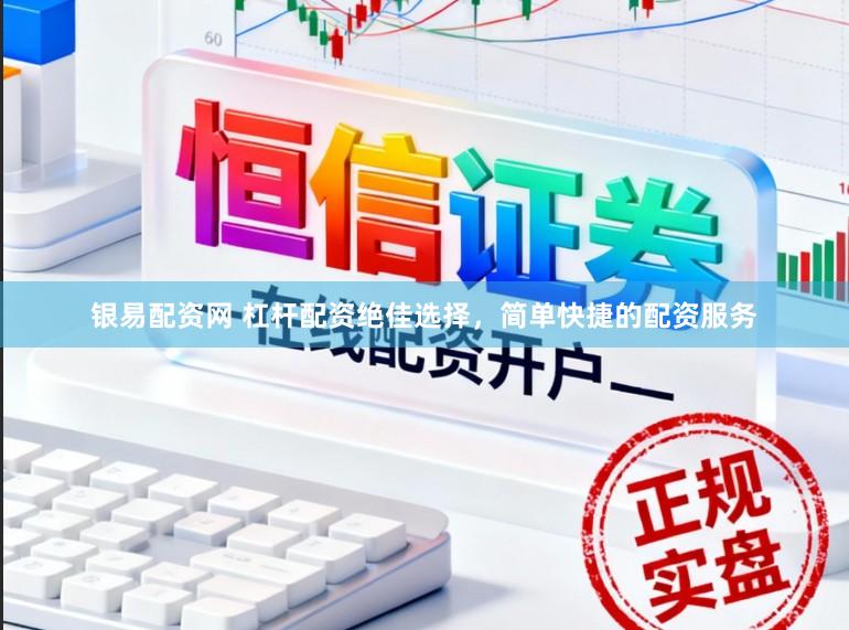 银易配资网 杠杆配资绝佳选择，简单快捷的配资服务