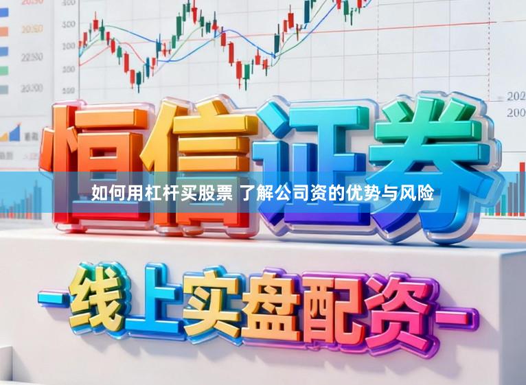 如何用杠杆买股票 了解公司资的优势与风险