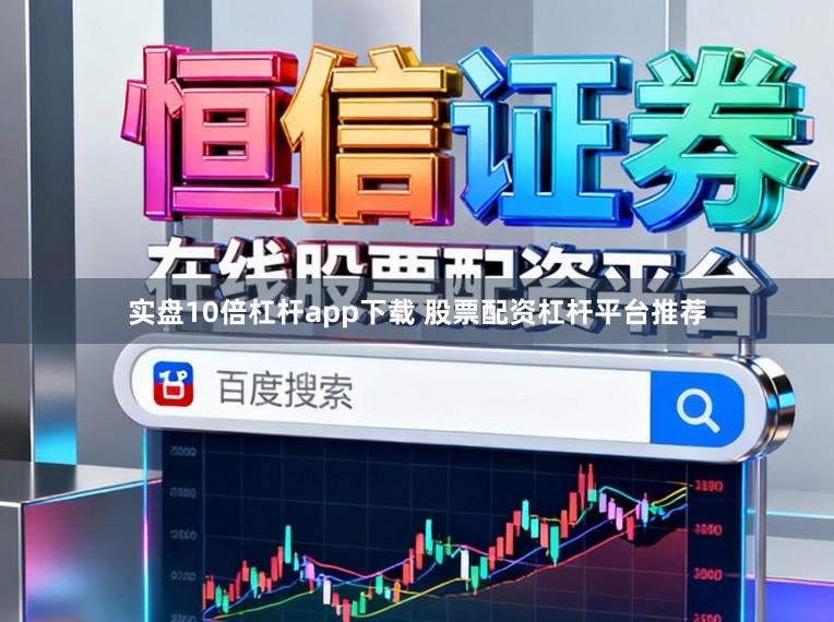 实盘10倍杠杆app下载 股票配资杠杆平台推荐