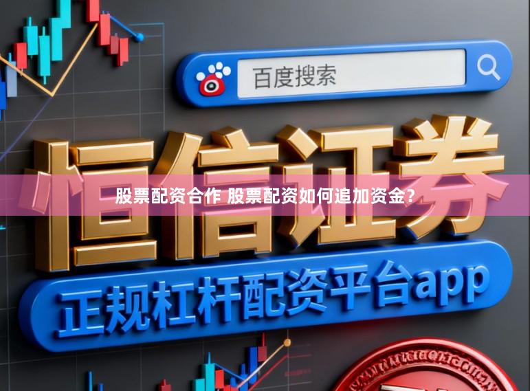 股票配资合作 股票配资如何追加资金？