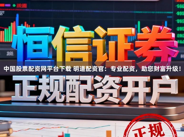 中国股票配资网平台下载 明道配资官:专业配资,助您财富升级!